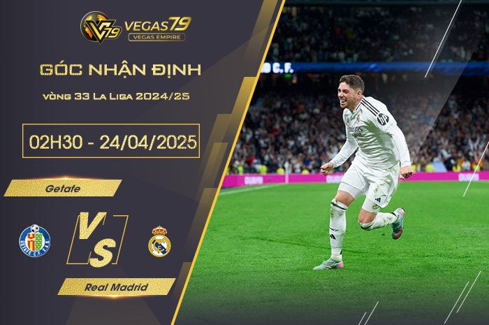 Nhận định Getafe vs Real Madrid lúc 02h30 ngày 24/4