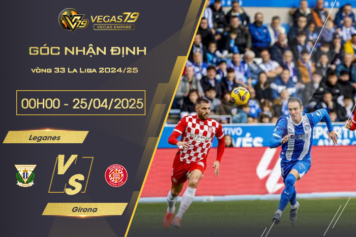 Nhận định Leganes vs Girona lúc 00h00 ngày 25/4