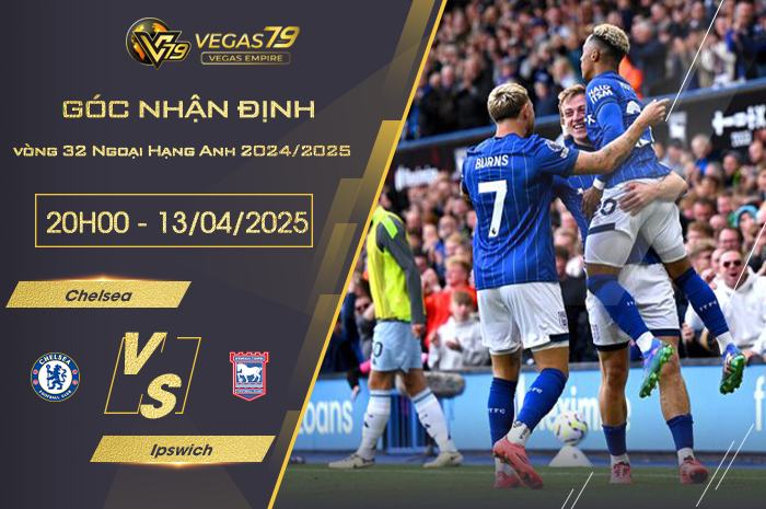 Nhận định Chelsea vs Ipswich lúc 20h00 ngày 13/4